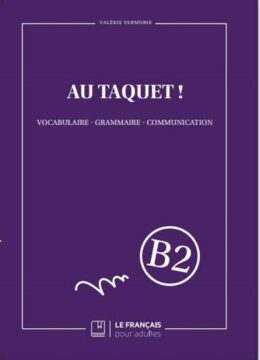 Au taquet ! Vocabulaire - Grammaire - Communication -  Niveau B2
