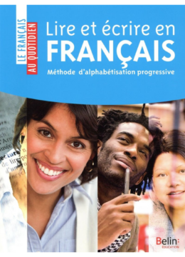 Le français au quotidien : Lire et écrire en français - Méthode d'alphabétisation progressive
