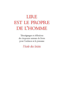 Lire est le propre de l'homme : De l'enfant lecteur au libre électeur - Témoignages et réflexions de cinquante auteurs de livres pour l'enfance et la jeunesse